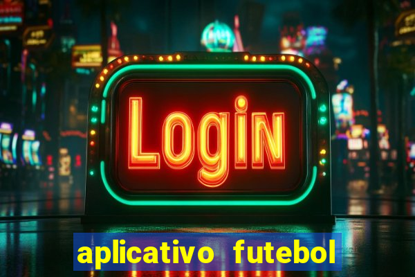 aplicativo futebol da hora